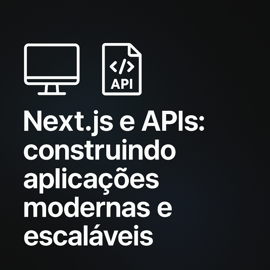 Next.js e APIs: construindo aplicações modernas e escaláveis